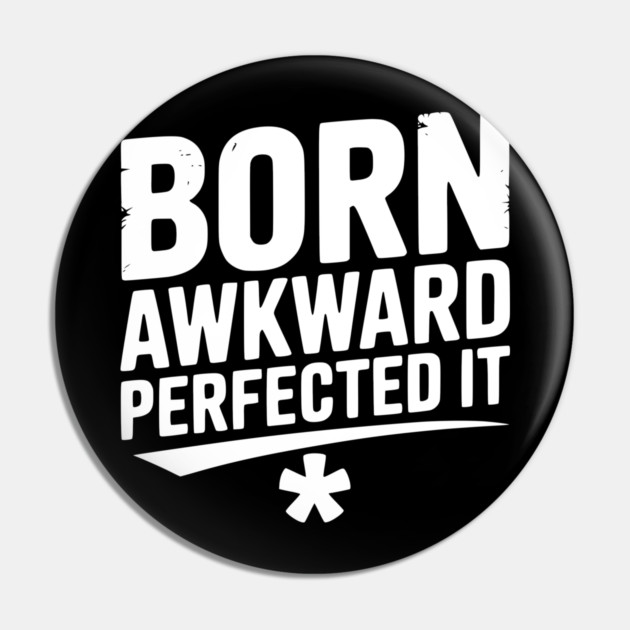 Born Awkward Perfected It Pin by Frank Ring
