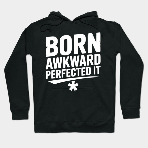 Born Awkward Perfected It Hoodie by Frank Ring