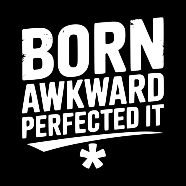 Born Awkward Perfected It by Frank Ring