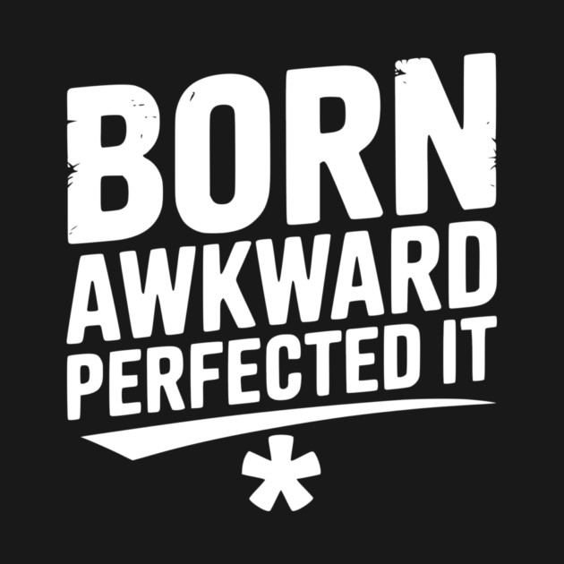 Born Awkward Perfected It by Frank Ring