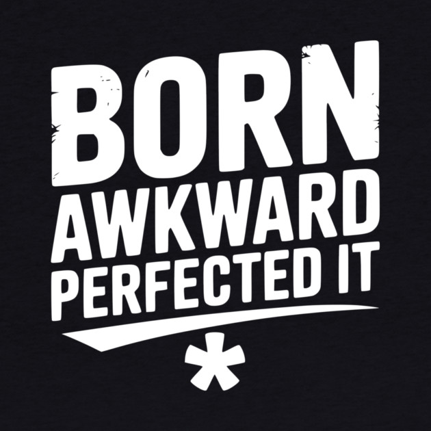 Born Awkward Perfected It by Frank Ring