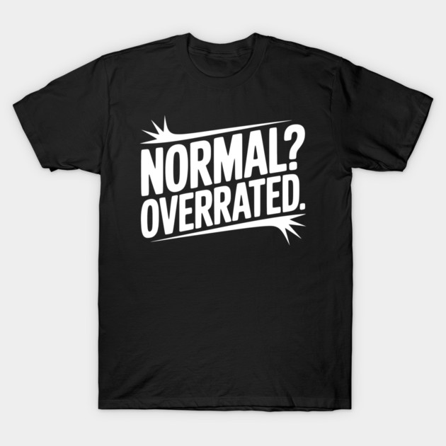 Normal? Overrated T-Shirt by Frank Ring