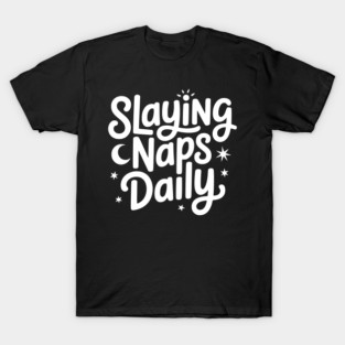 Slaying Naps Daily T-Shirt
