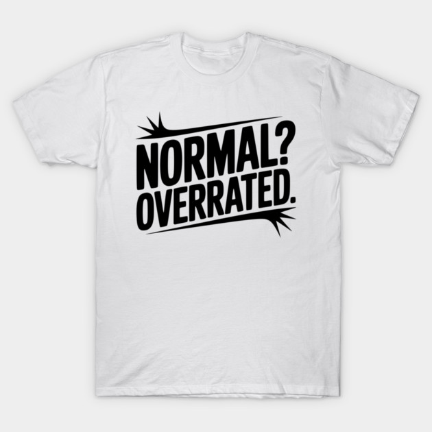 Normal? Overrated T-Shirt by Frank Ring