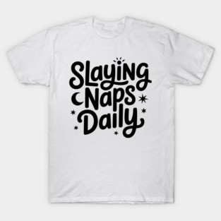 Slaying Naps Daily T-Shirt
