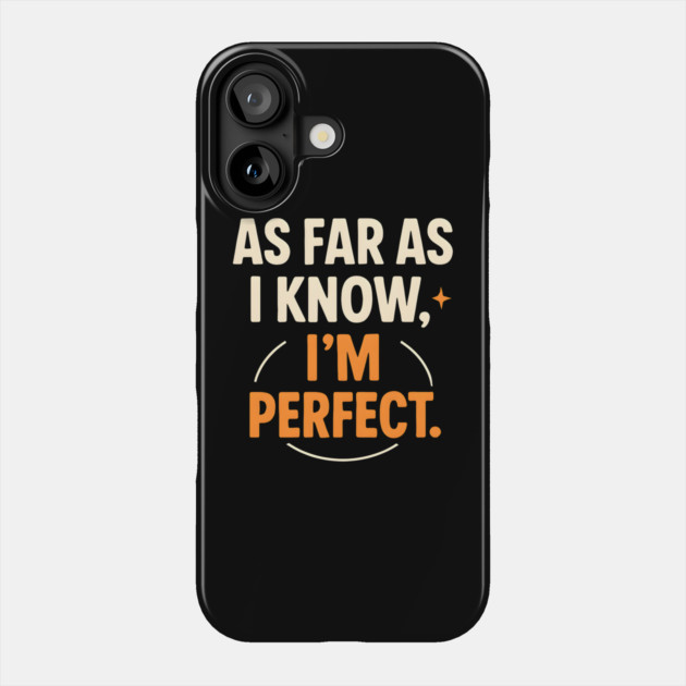 As Far As I Know I’m Perfect Funny Confidence Quote Graphic Phone Case by MakerMind8.2