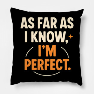As Far As I Know I’m Perfect Funny Confidence Quote Graphic Pillow