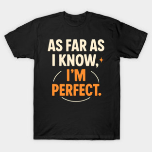 As Far As I Know I’m Perfect Funny Confidence Quote Graphic T-Shirt