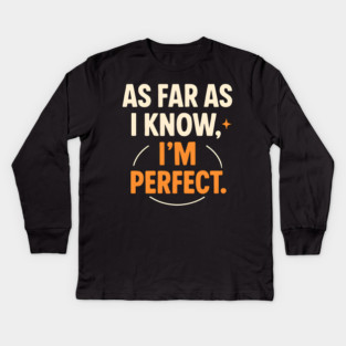 As Far As I Know I’m Perfect Funny Confidence Quote Graphic Kids Long Sleeve T-Shirt