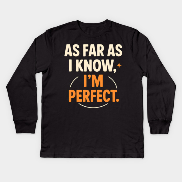 As Far As I Know I’m Perfect Funny Confidence Quote Graphic Kids Long Sleeve T-Shirt by MakerMind8.2