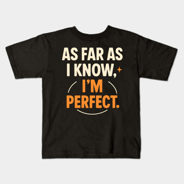As Far As I Know I’m Perfect Funny Confidence Quote Graphic Kids T-Shirt by MakerMind8.2