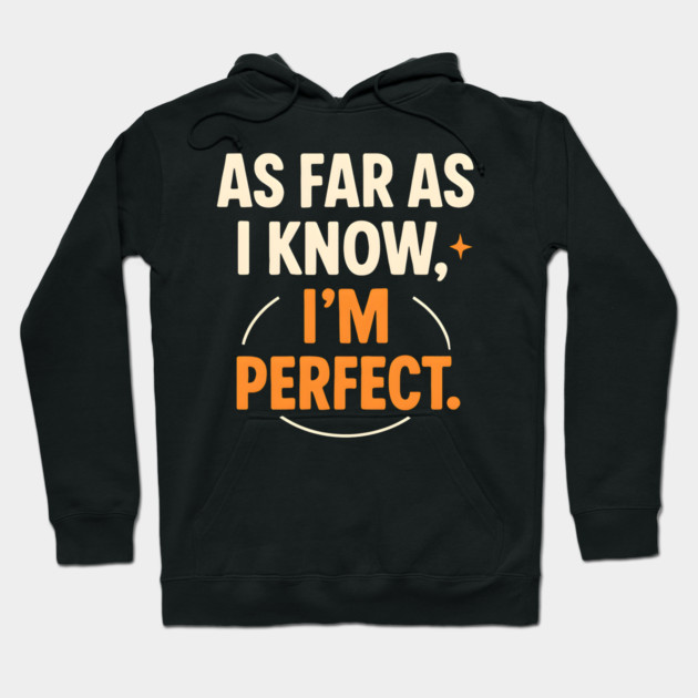 As Far As I Know I’m Perfect Funny Confidence Quote Graphic Hoodie by MakerMind8.2