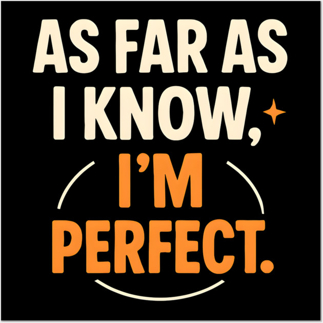 As Far As I Know I’m Perfect Funny Confidence Quote Graphic Wall Art by MakerMind8.2