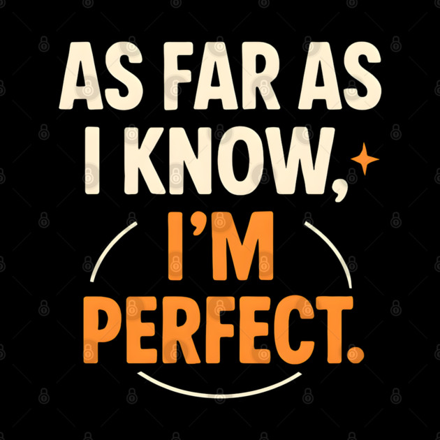 As Far As I Know I’m Perfect Funny Confidence Quote Graphic by MakerMind8.2