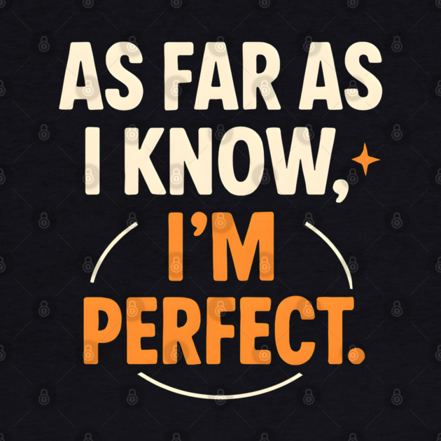 As Far As I Know I’m Perfect Funny Confidence Quote Graphic by MakerMind8.2