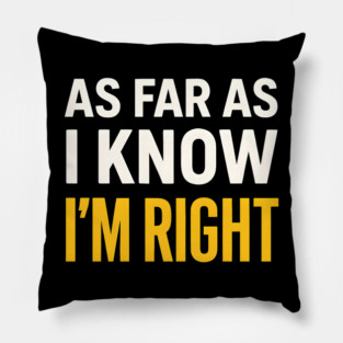 As Far As I Know I’m Right Funny Sarcastic Quote Graphic Pillow