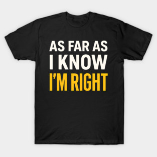 As Far As I Know I’m Right Funny Sarcastic Quote Graphic T-Shirt