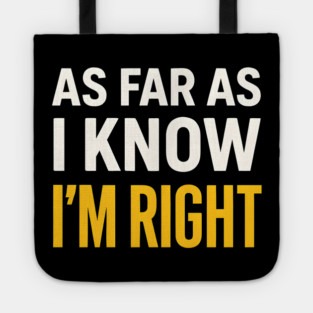 As Far As I Know I’m Right Funny Sarcastic Quote Graphic Tote