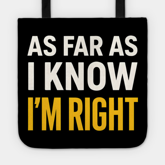 As Far As I Know I’m Right Funny Sarcastic Quote Graphic Tote by MakerMind8.2