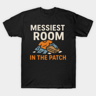 Messiest Room in the Patch Funny Relatable Humor Graphic T-Shirt