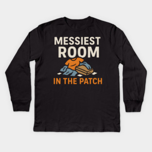 Messiest Room in the Patch Funny Relatable Humor Graphic Kids Long Sleeve T-Shirt