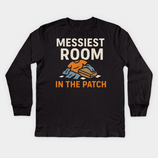 Messiest Room in the Patch Funny Relatable Humor Graphic Kids Long Sleeve T-Shirt by MakerMind8.2