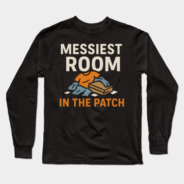 Messiest Room in the Patch Funny Relatable Humor Graphic Long Sleeve T-Shirt by MakerMind8.2