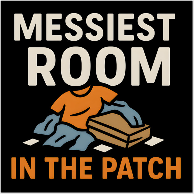 Messiest Room in the Patch Funny Relatable Humor Graphic Wall Art by MakerMind8.2
