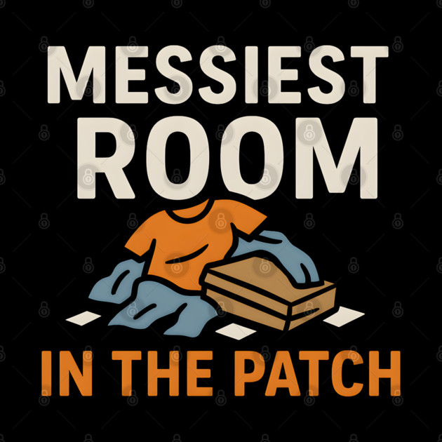 Messiest Room in the Patch Funny Relatable Humor Graphic by MakerMind8.2