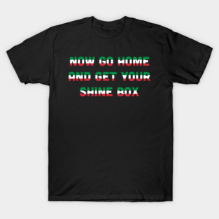 Now Go Home and Get Your Shinebox Italian T-Shirt