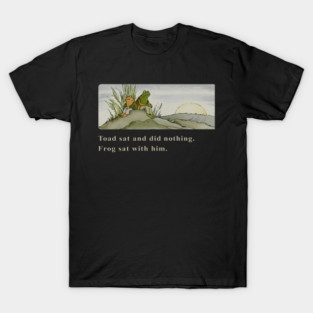 Toad sat and did nothing Frog sat with him T-Shirt