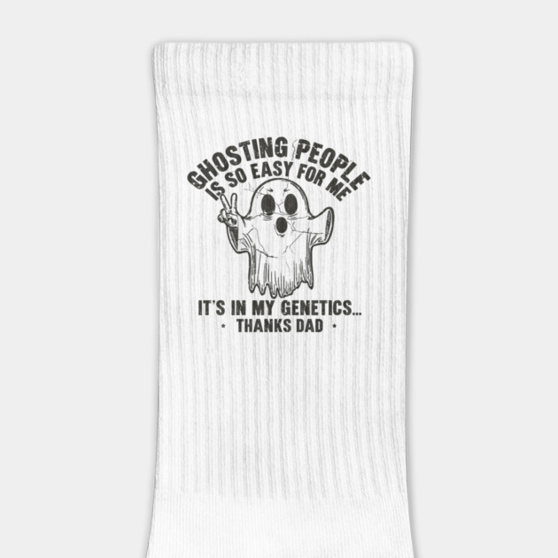 Ghosting People Is So Easy For Me It's In My Genetics Thanks Dad by JessArty