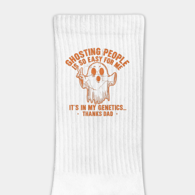 Ghosting People Is So Easy For Me It's In My Genetics Thanks Dad by JessArty