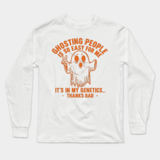 Ghosting People Is So Easy For Me It's In My Genetics Thanks Dad Long Sleeve T-Shirt