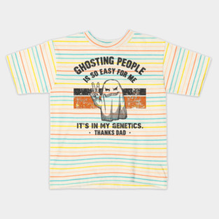 Ghosting People Is So Easy For Me It's In My Genetics Thanks Dad Kids T-Shirt