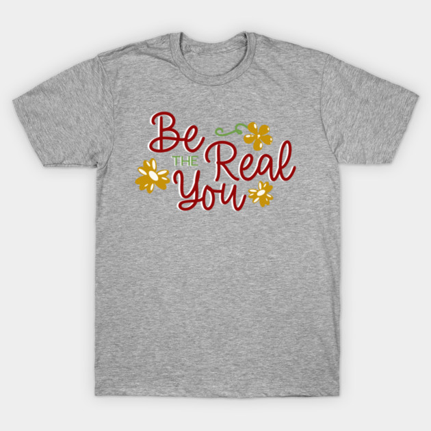 Be The Real You Boho Floral Positive Quote Design T-Shirt by Kathy Hawke