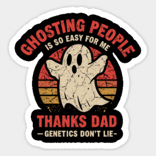 Ghosting People Is So Easy For Me It's In My Genetics Thanks Dad Sticker