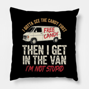 I Gotta See The Candy First Then I Get In The Van Pillow