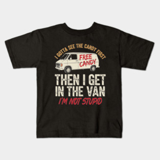 I Gotta See The Candy First Then I Get In The Van Kids T-Shirt