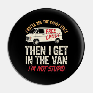 I Gotta See The Candy First Then I Get In The Van Pin