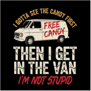 I Gotta See The Candy First Then I Get In The Van Posters and Art
