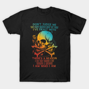 DON'T JUDGE ME YOU CAN'T HANDLE HALF OF WHAT I'VE DEALT WITH THERE'S A REASON I DO THE THINGS I DO THERE'S A REASON I AM WHO I AM T-Shirt