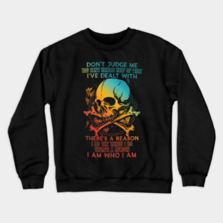 DON'T JUDGE ME YOU CAN'T HANDLE HALF OF WHAT I'VE DEALT WITH THERE'S A REASON I DO THE THINGS I DO THERE'S A REASON I AM WHO I AM Crewneck Sweatshirt