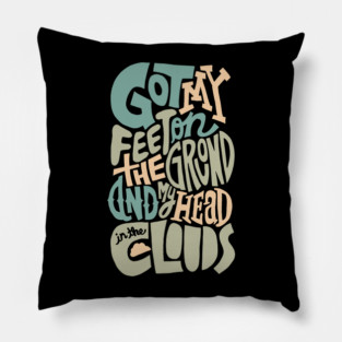 GOT MY FEET ON THE GROUND AND MY HEAD IN THE CLOUDS Pillow