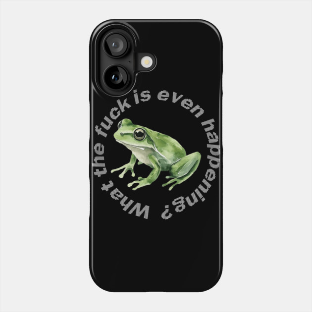 What the Frog is Even Happening? Phone Case by casualteesinc