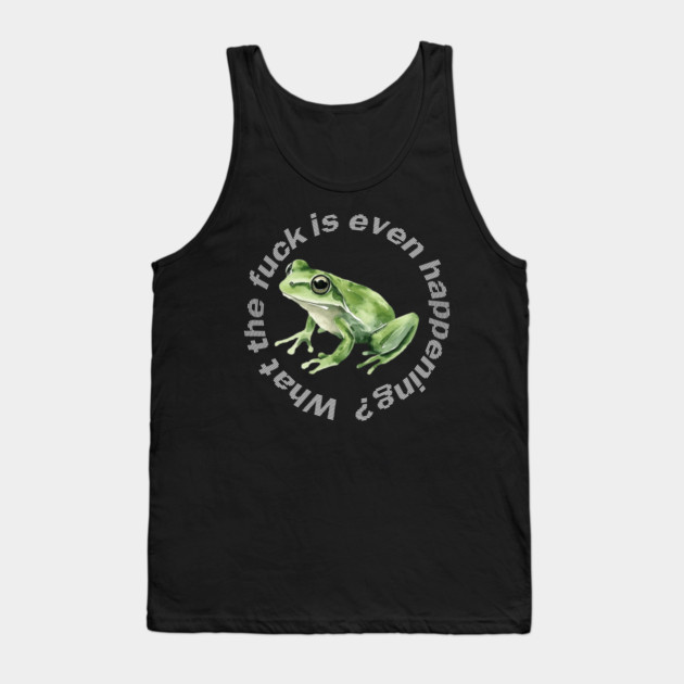 What the Frog is Even Happening? Tank Top by casualteesinc