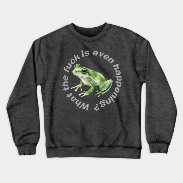 What the Frog is Even Happening? Crewneck Sweatshirt by casualteesinc