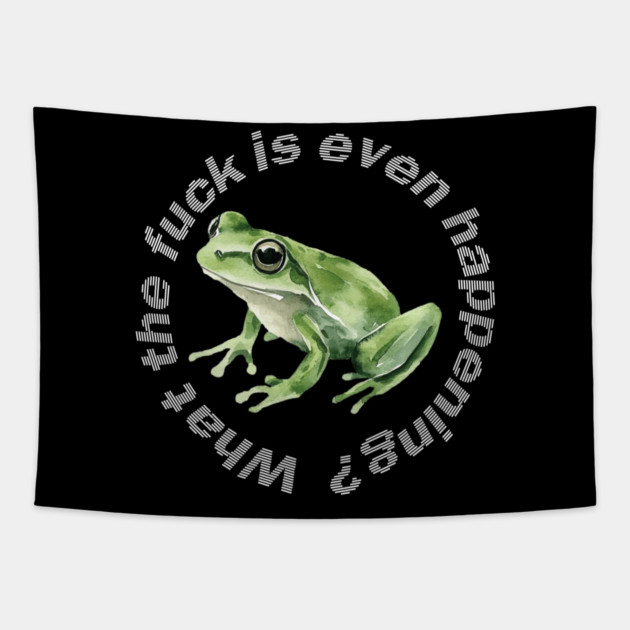 What the Frog is Even Happening? Tapestry by casualteesinc