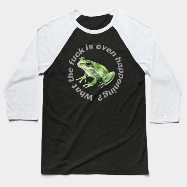 What the Frog is Even Happening? Baseball T-Shirt by casualteesinc