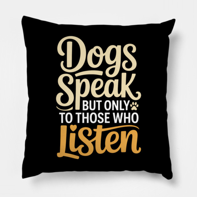 Dog Lover Quote Inspirational | Dogs Speak, but Only to Those Who Listen Pillow by IamActiveDog